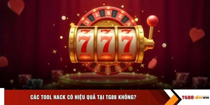 Các tool hack có hiệu quả tại TG88 không?