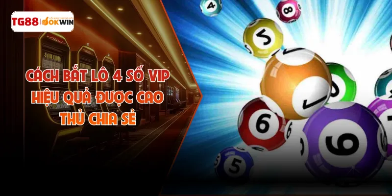 Cách Bắt Lô 4 Số Vip Hiệu Quả Được Cao Thủ Chia Sẻ