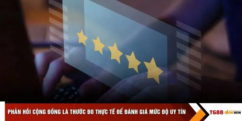 Phản hồi cộng đồng là thước đo thực tế để đánh giá mức độ uy tín