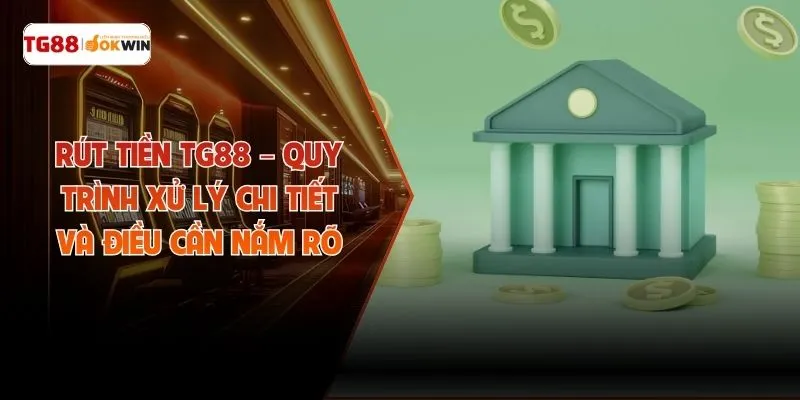 Rút Tiền TG88 – Quy Trình Xử Lý Chi Tiết Và Điều Cần Nắm Rõ